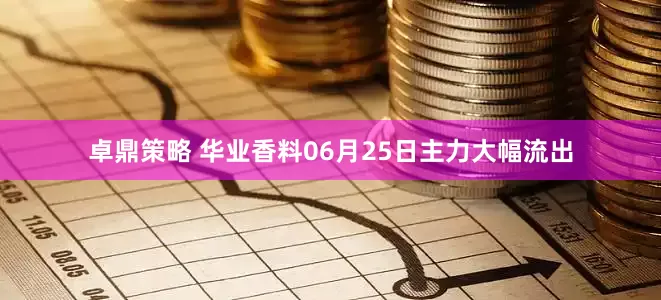 卓鼎策略 华业香料06月25日主力大幅流出